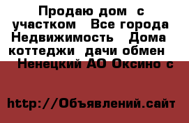 Продаю дом, с участком - Все города Недвижимость » Дома, коттеджи, дачи обмен   . Ненецкий АО,Оксино с.